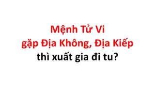 Mệnh Tử Vi gặp Địa Không Địa Kiếp thì xuất gia đi tu