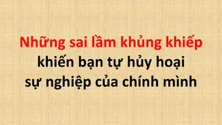 Sai lầm khiến bạn tự hủy hoại sự nghiệp của chính mình